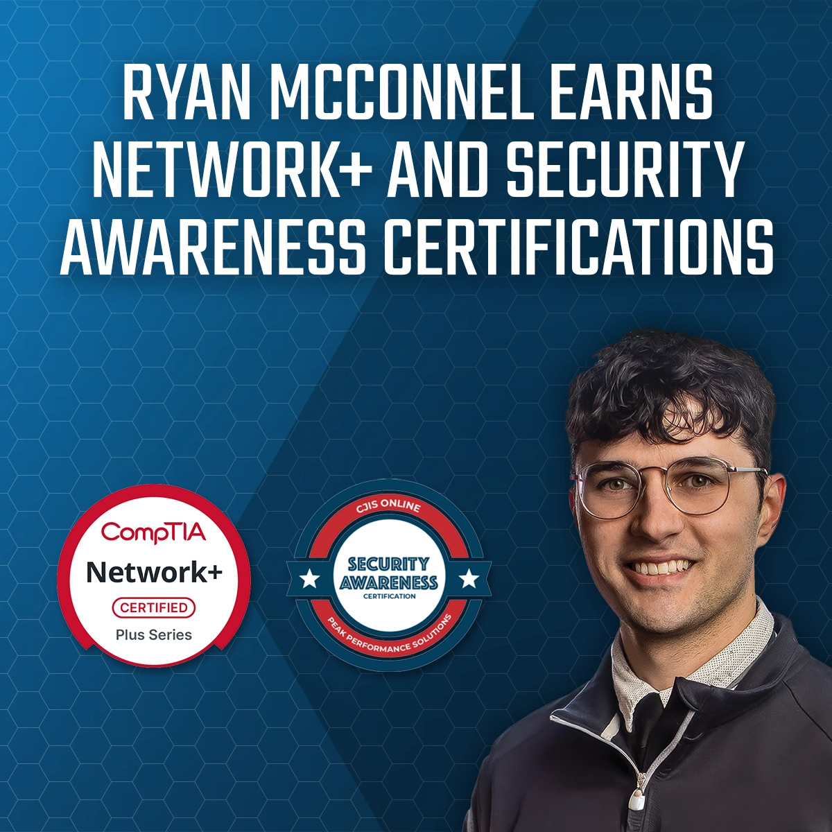 Ryan McConnell recognized for earning CompTIA Network+ and CJIS Security Awareness certifications, highlighting expertise in network infrastructure and data security compliance